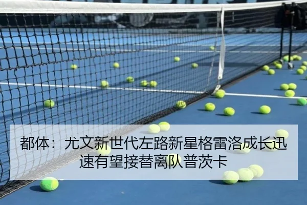 都体：尤文新世代左路新星格雷洛成长迅速有望接替离队普茨卡